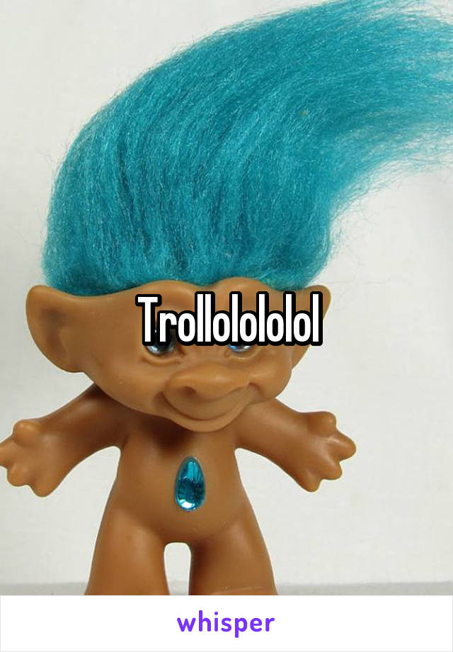 Trollolololol