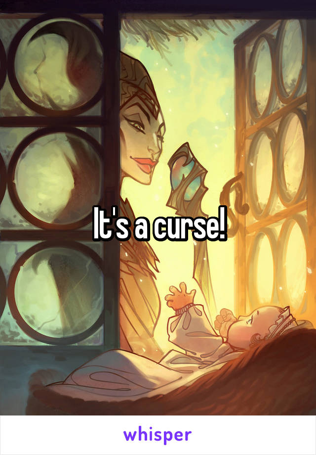 It's a curse!