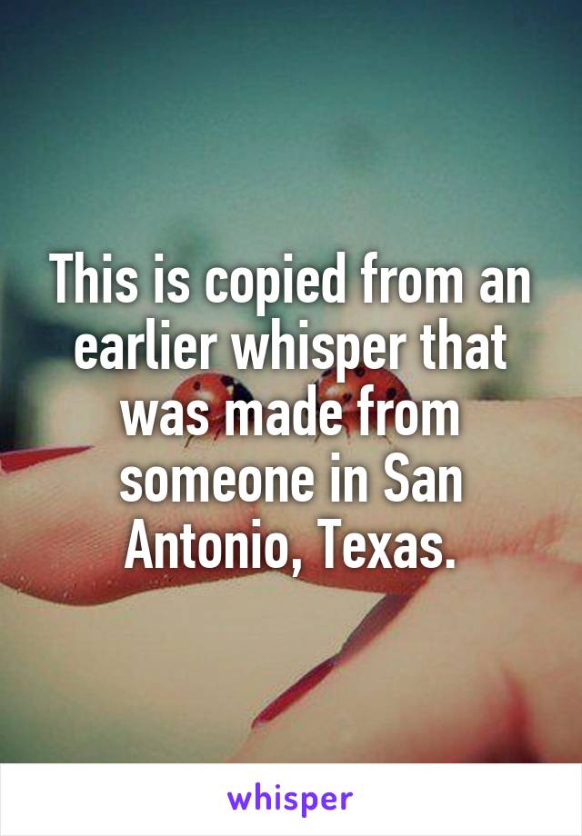 This is copied from an earlier whisper that was made from someone in San Antonio, Texas.