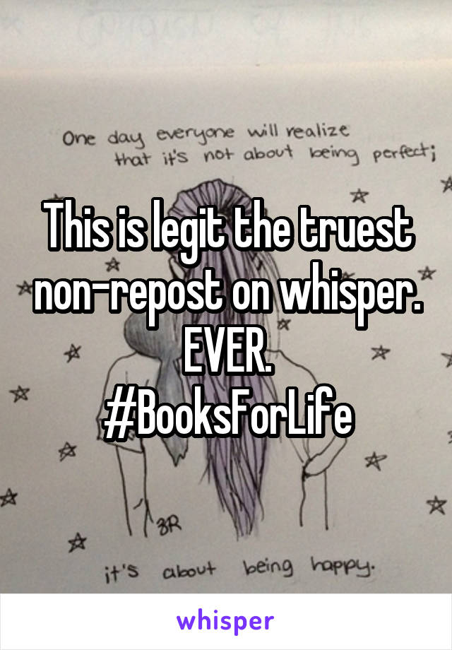 This is legit the truest non-repost on whisper.
EVER.
#BooksForLife
