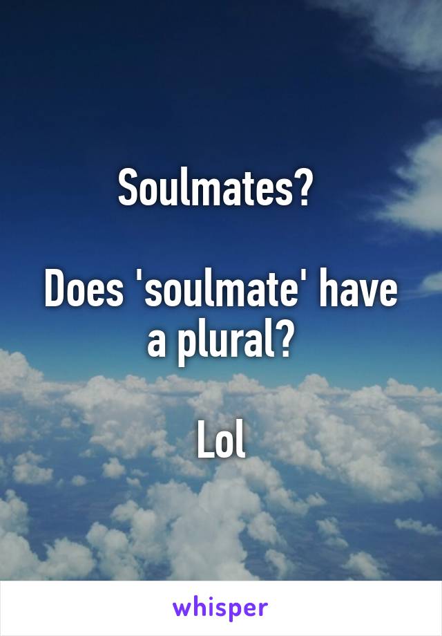 Soulmates? 

Does 'soulmate' have a plural?

Lol