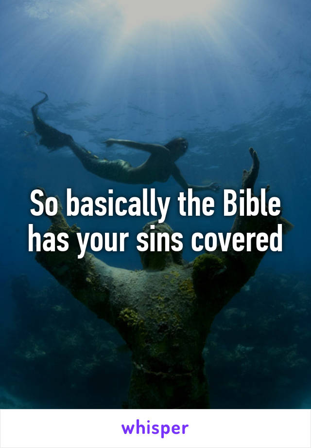 So basically the Bible has your sins covered