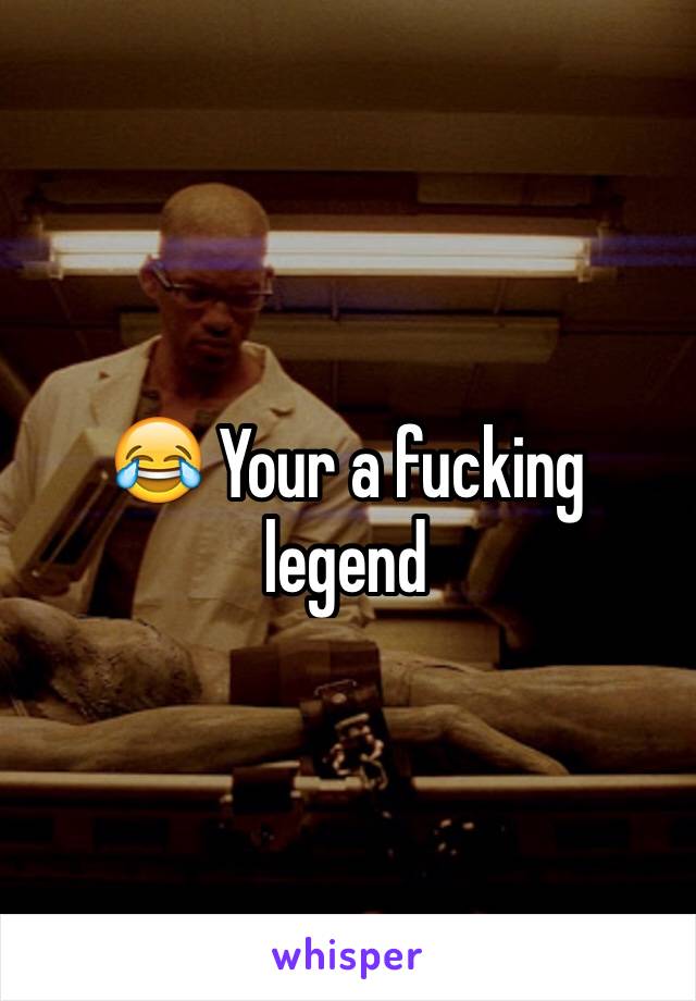 😂 Your a fucking legend