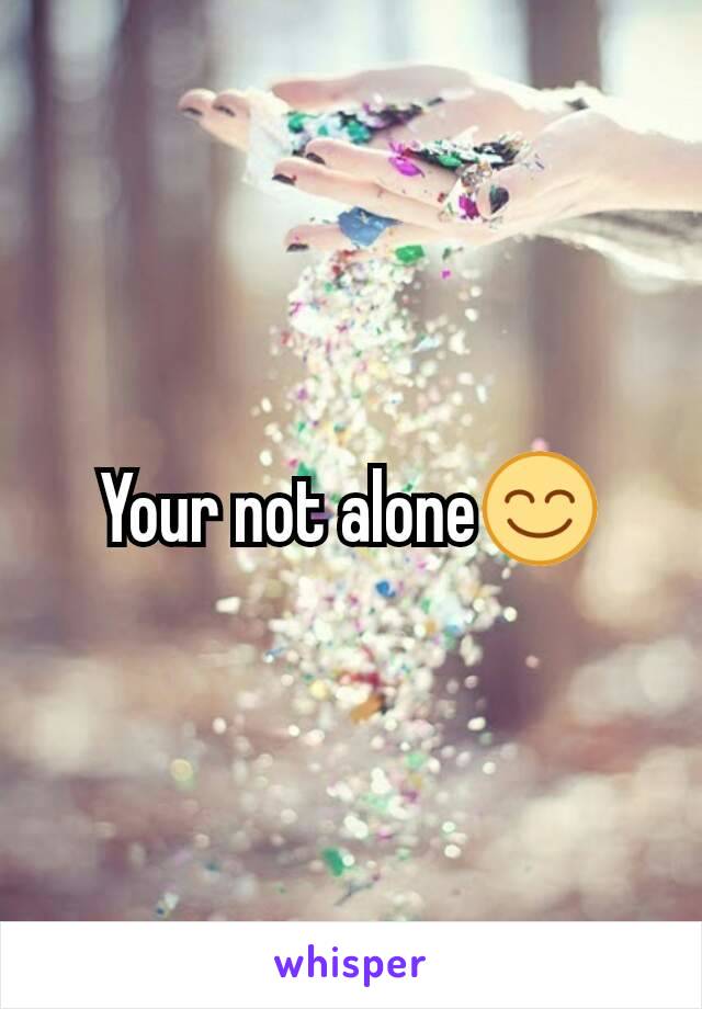 Your not alone😊