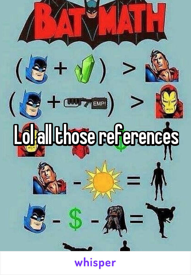 Lol all those references