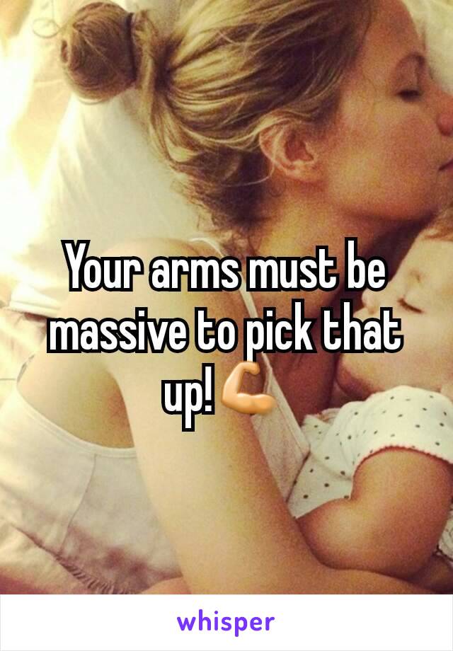 Your arms must be massive to pick that up!💪