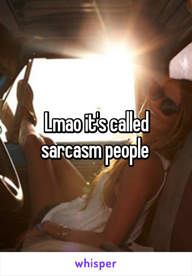 Lmao it's called sarcasm people 