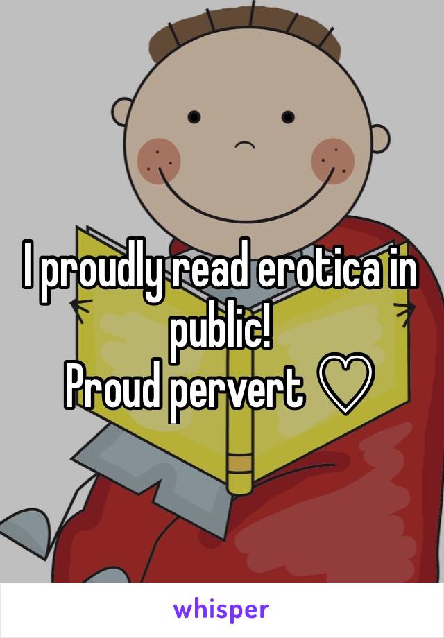 I proudly read erotica in public!
Proud pervert ♡ 