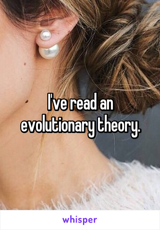 I've read an evolutionary theory.