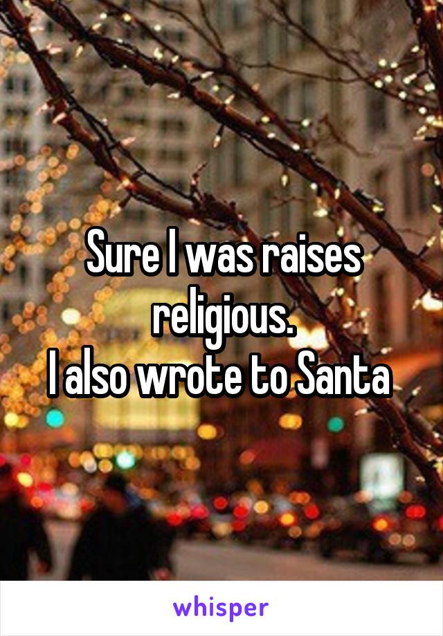 Sure I was raises religious.
I also wrote to Santa 