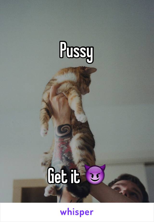 Pussy





Get it 😈