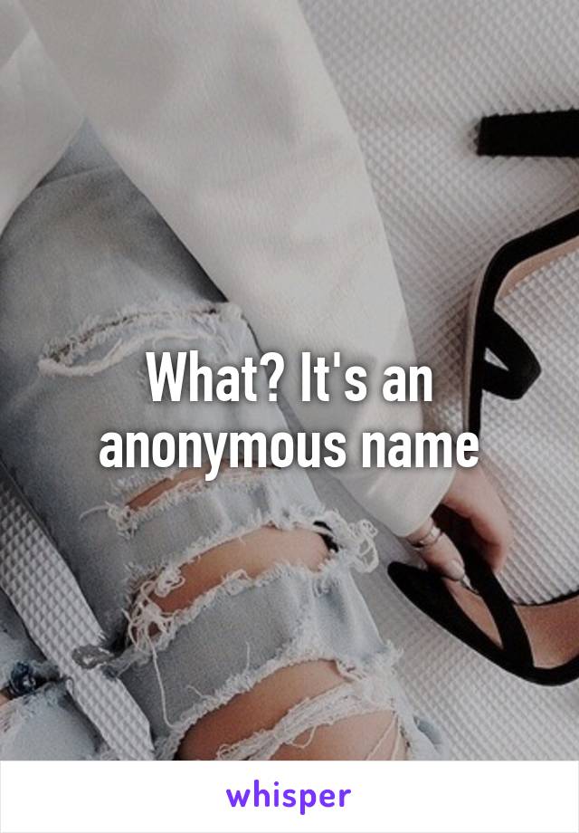 What? It's an anonymous name