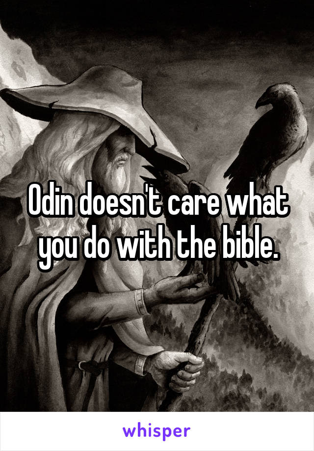 Odin doesn't care what you do with the bible.