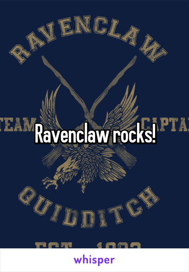 Ravenclaw rocks!