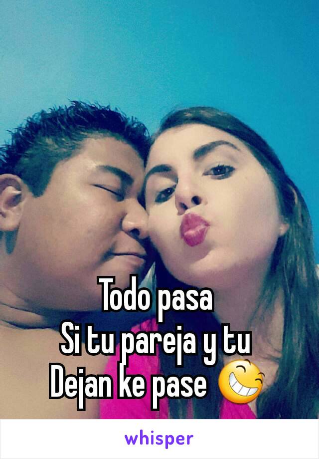 Todo pasa 
Si tu pareja y tu 
Dejan ke pase 😆