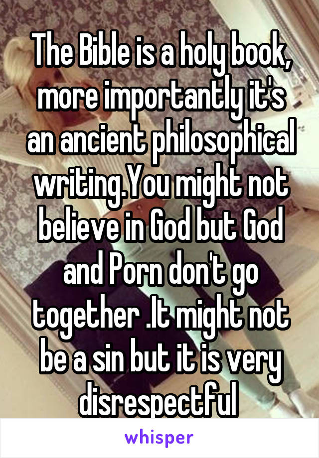 The Bible is a holy book, more importantly it's an ancient philosophical writing.You might not believe in God but God and Porn don't go together .It might not be a sin but it is very disrespectful 