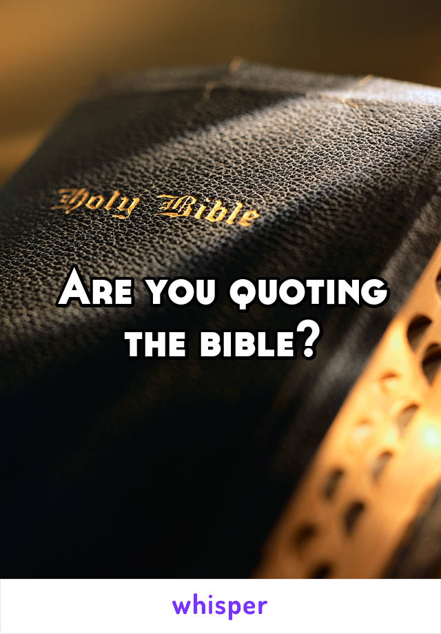 Are you quoting the bible?