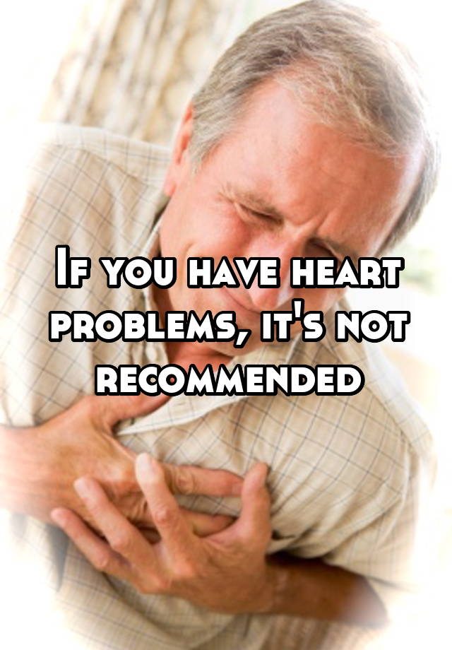 if-you-have-heart-problems-it-s-not-recommended