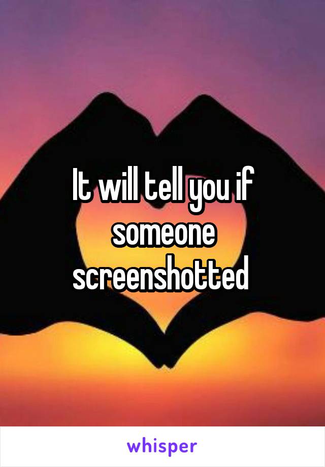 It will tell you if someone screenshotted 