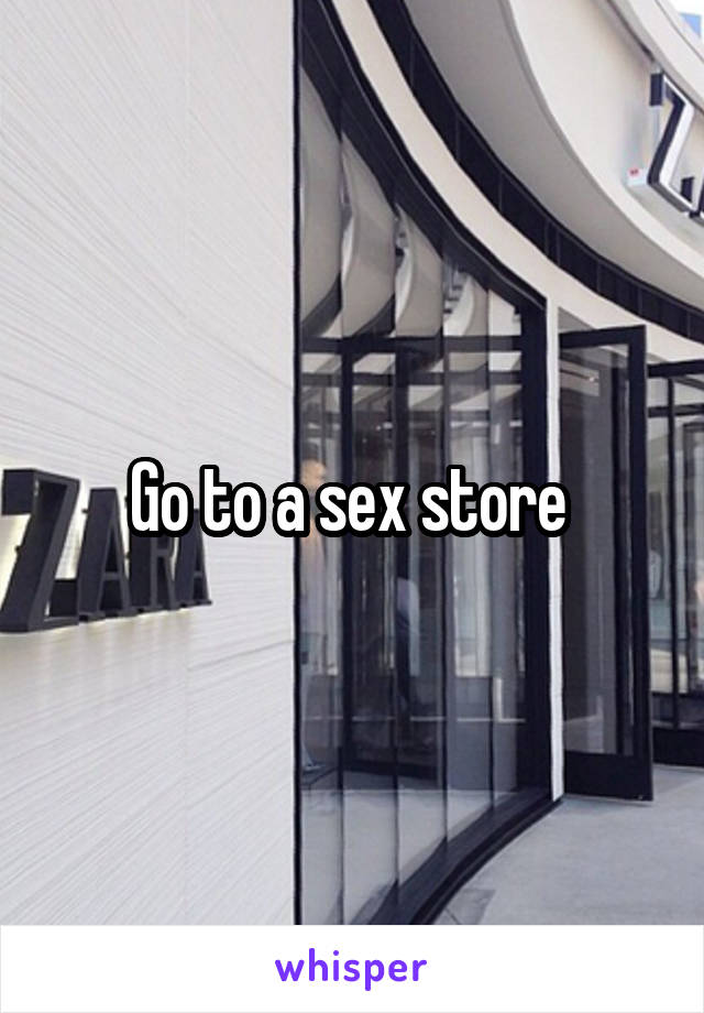 Go to a sex store 