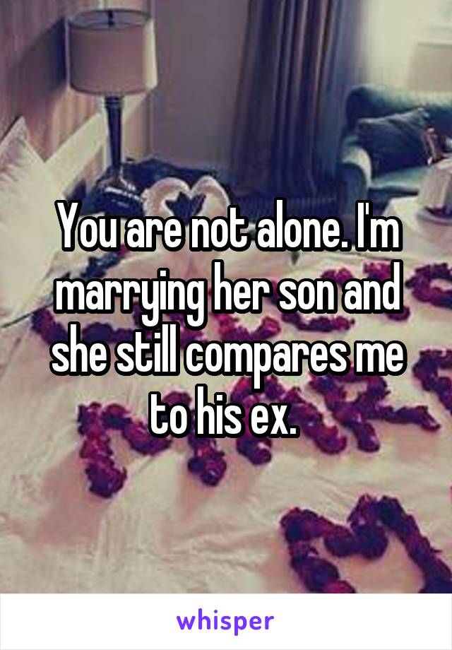 You are not alone. I'm marrying her son and she still compares me to his ex. 