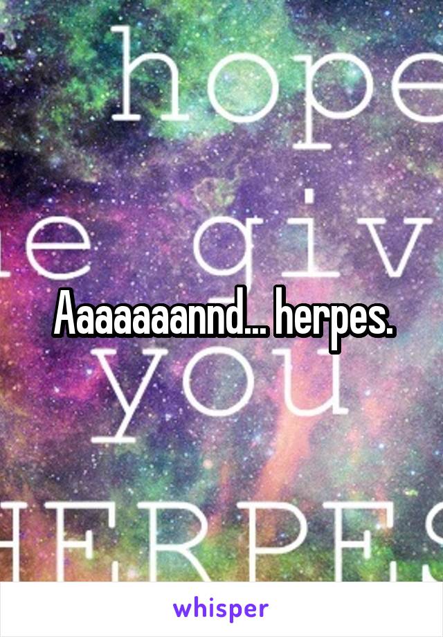 Aaaaaaannd... herpes.