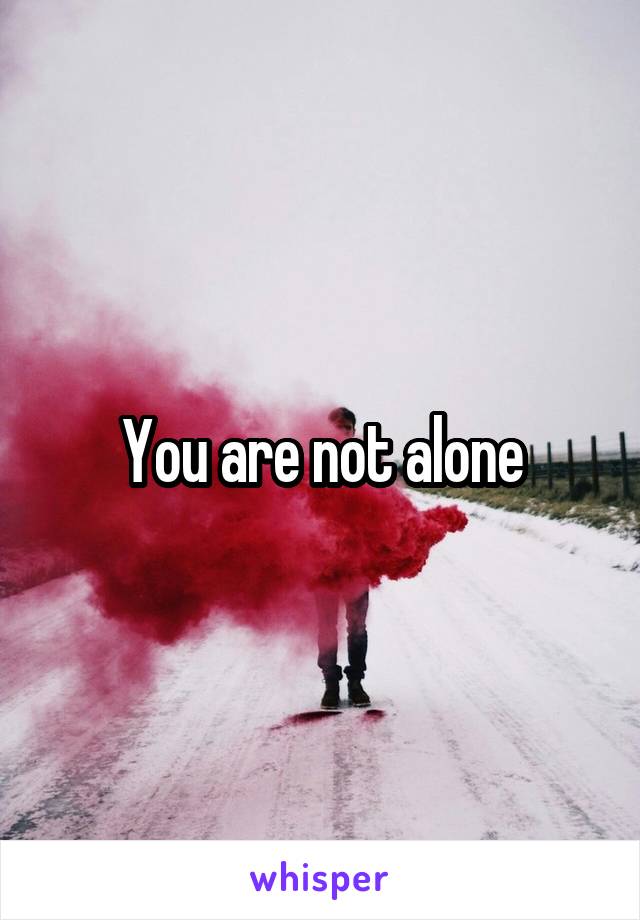 You are not alone