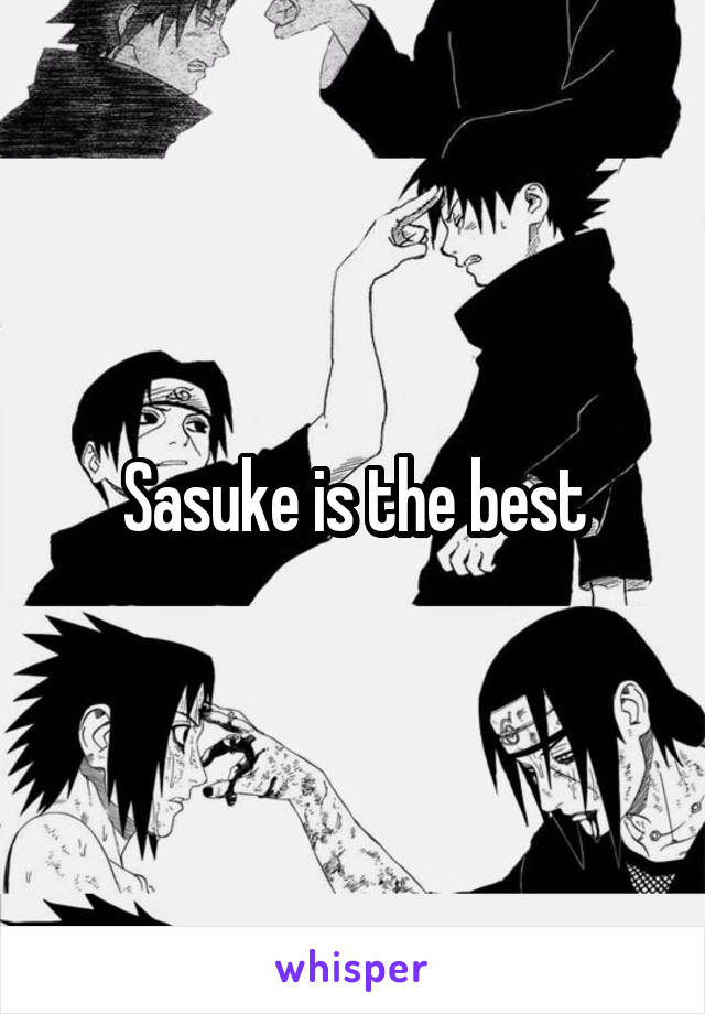 Sasuke is the best