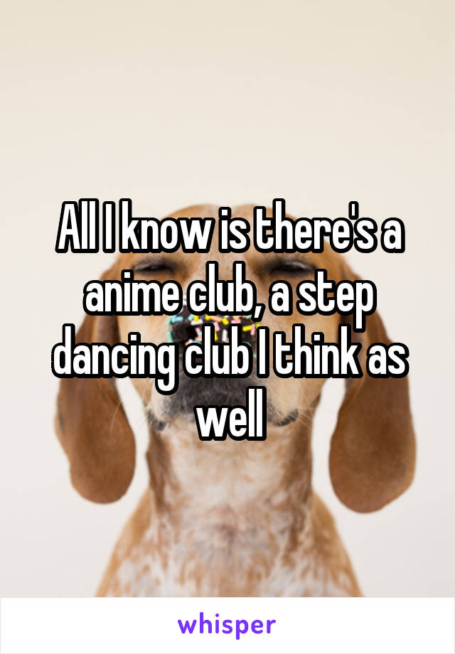 All I know is there's a anime club, a step dancing club I think as well