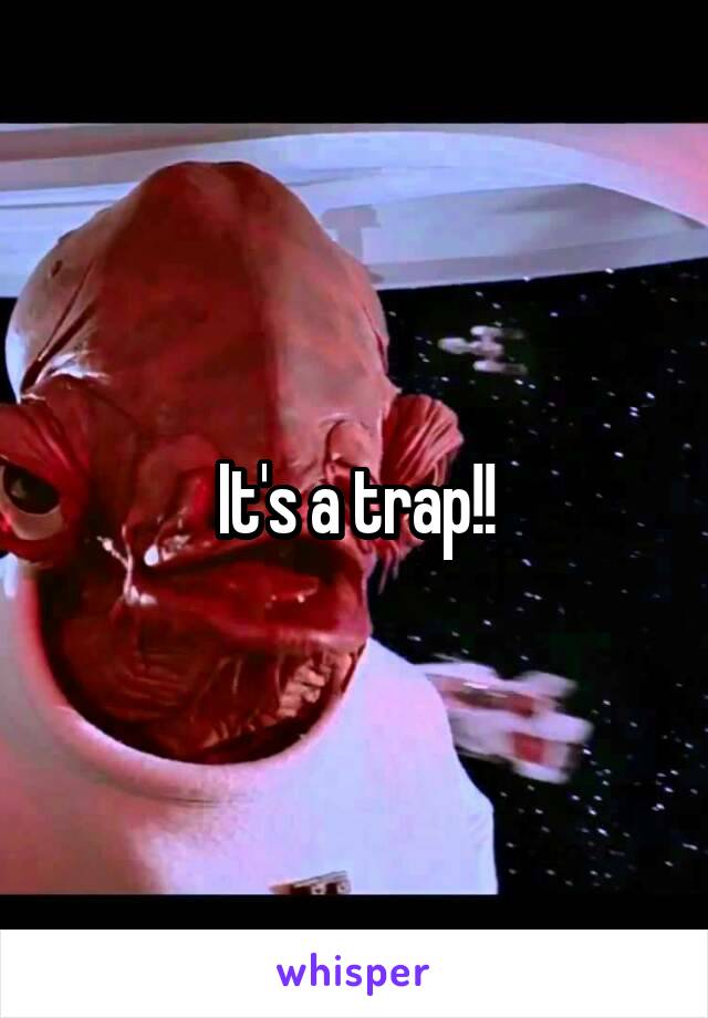 It's a trap!!