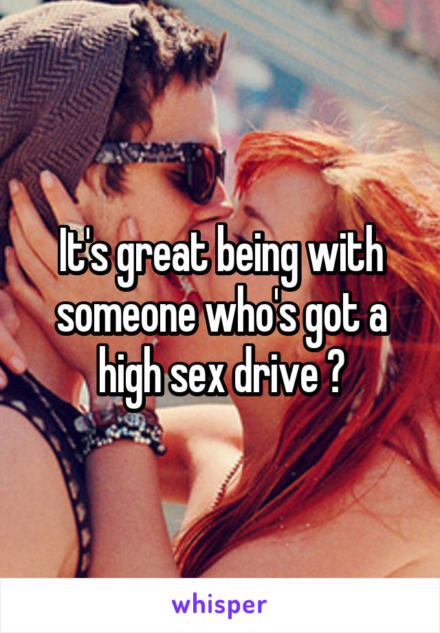 It's great being with someone who's got a high sex drive 😍