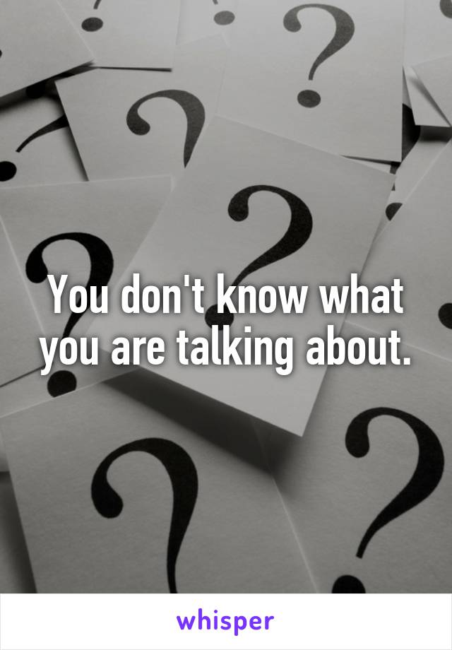 You don't know what you are talking about.