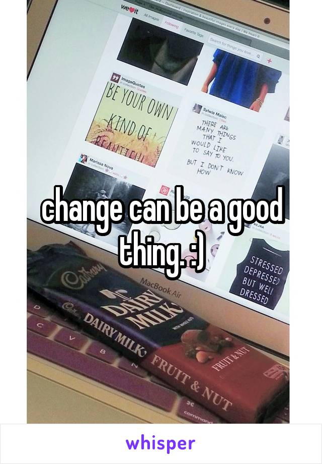 change can be a good thing. :)