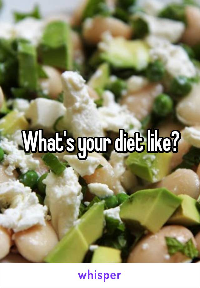 What's your diet like?