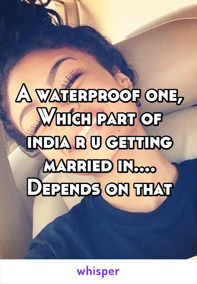 A waterproof one,
Which part of india r u getting married in....
Depends on that