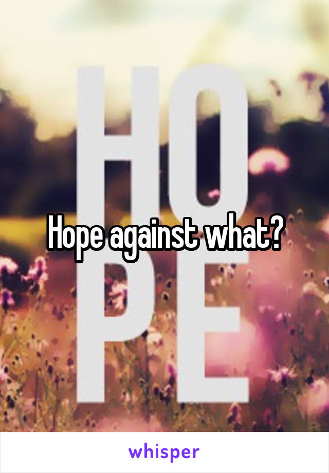 Hope against what?