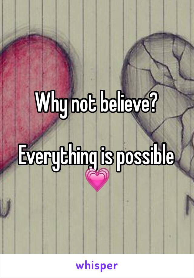 Why not believe?

Everything is possible 💗