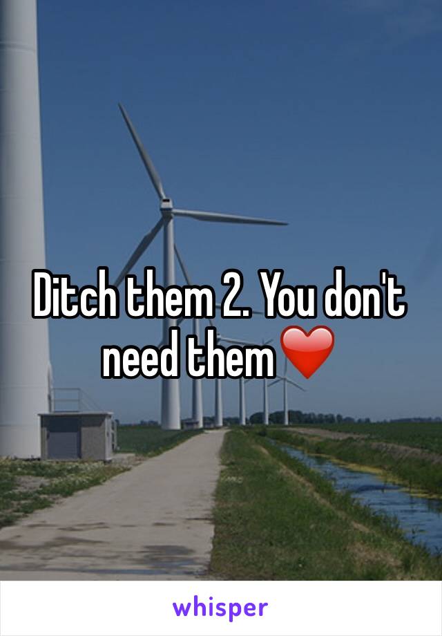 Ditch them 2. You don't need them❤️