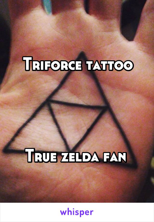 Triforce tattoo




True zelda fan 