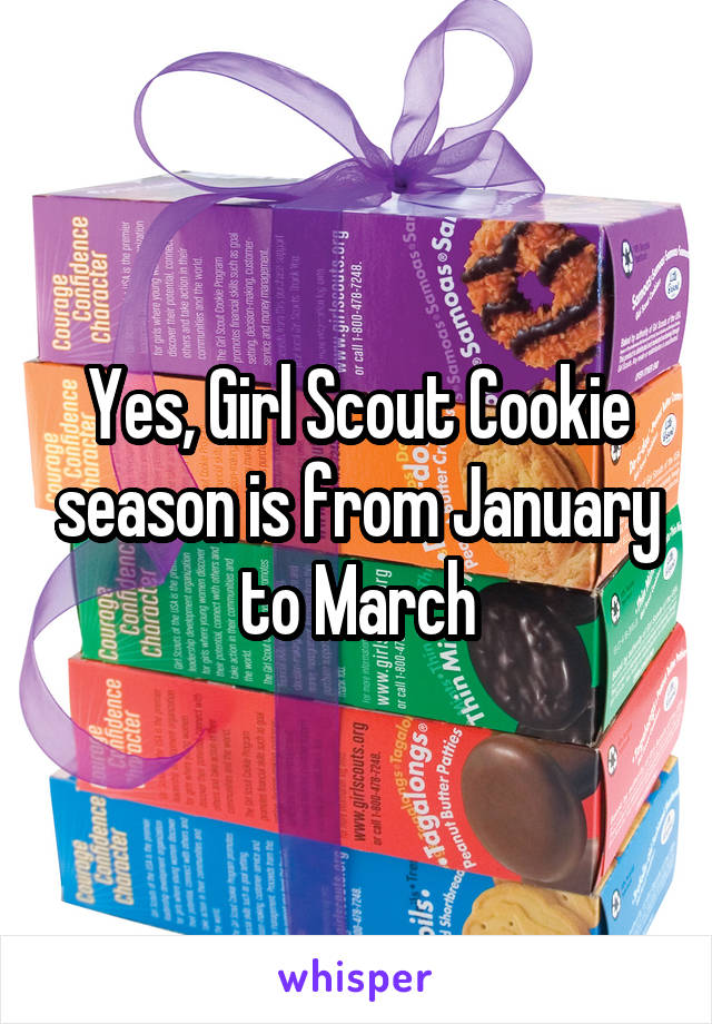 Yes, Girl Scout Cookie season is from January to March