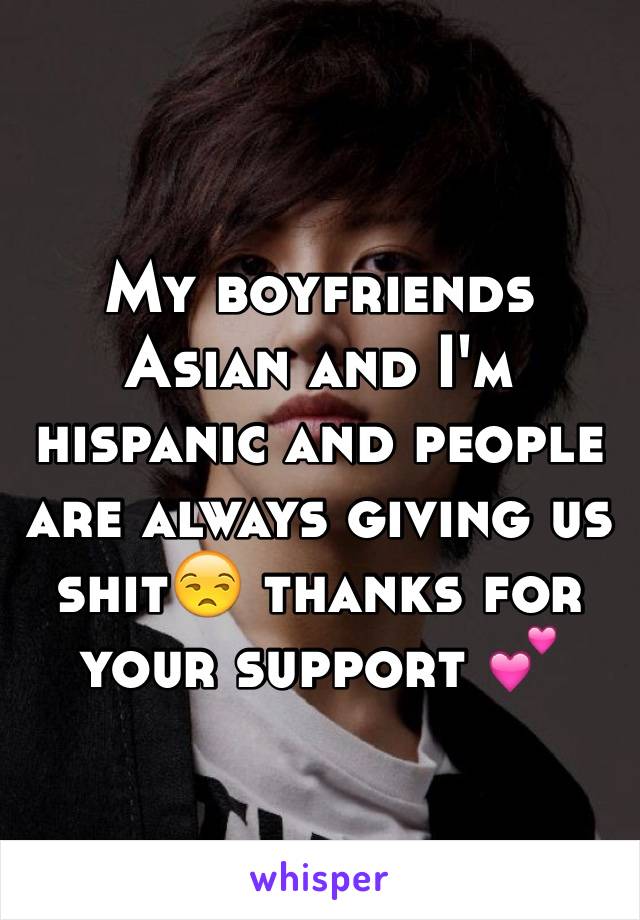 My boyfriends Asian and I'm hispanic and people are always giving us shit😒 thanks for your support 💕