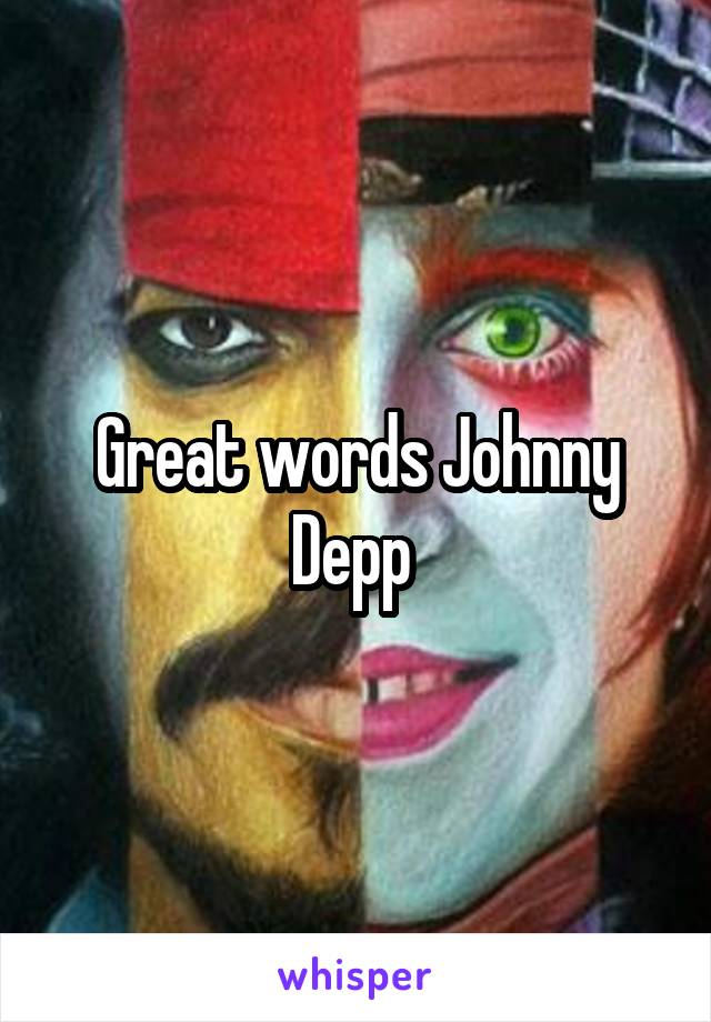 Great words Johnny Depp 