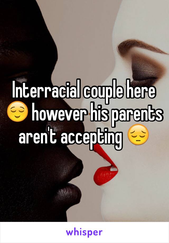 Interracial couple here 😌 however his parents aren't accepting 😔