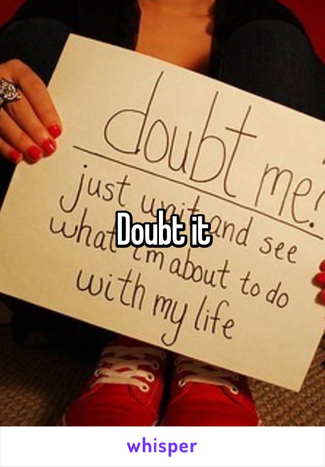 Doubt it