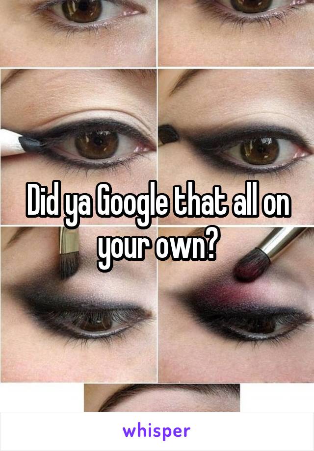 Did ya Google that all on your own?