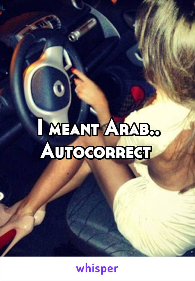 I meant Arab.. Autocorrect 