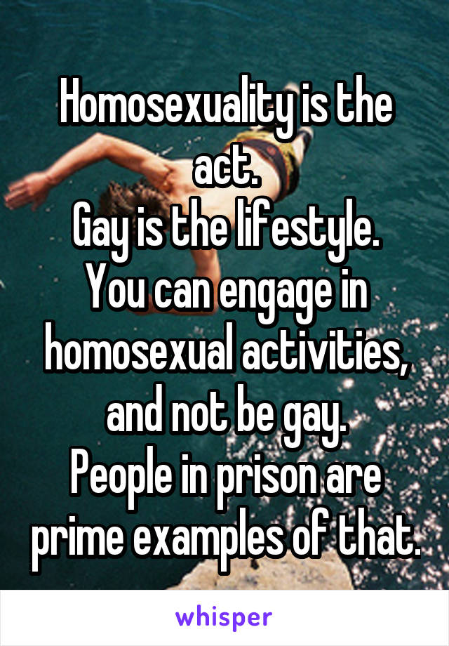 Homosexuality is the act.
Gay is the lifestyle.
You can engage in homosexual activities, and not be gay.
People in prison are prime examples of that.