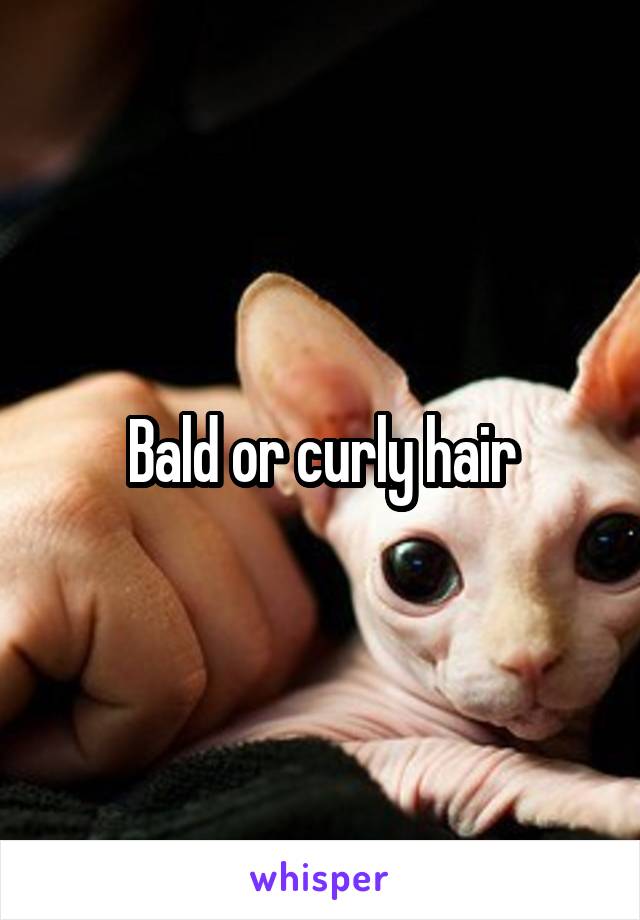 Bald or curly hair