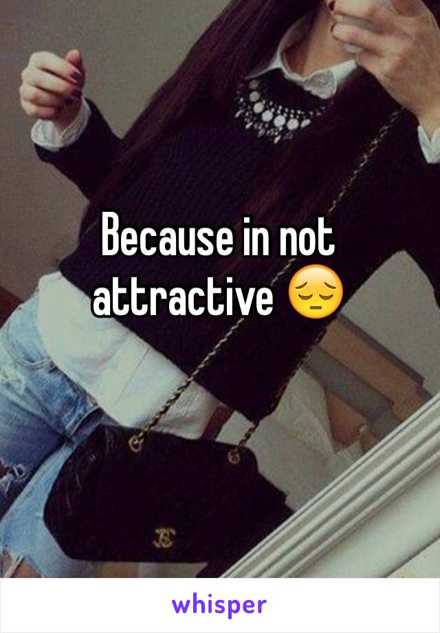 Because in not attractive 😔