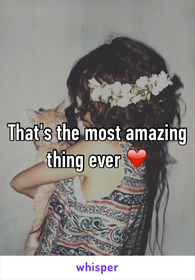That's the most amazing thing ever ❤️